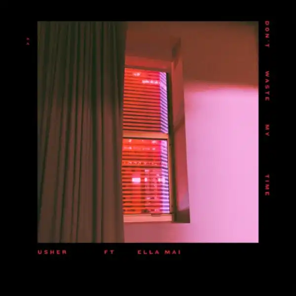 Usher - Don’t Waste My Time Ft. Ella Mai